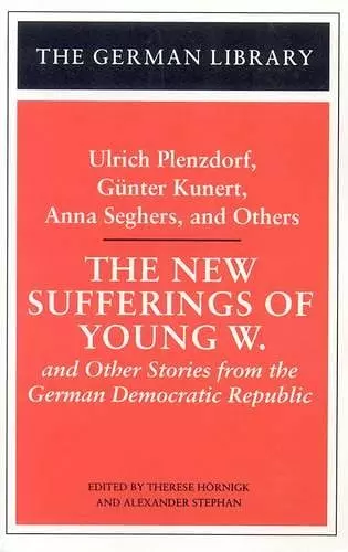 The New Sufferings of Young W.: Ulrich Plenzdorf, Gunter Kunert, Anna Seghers, and Others cover