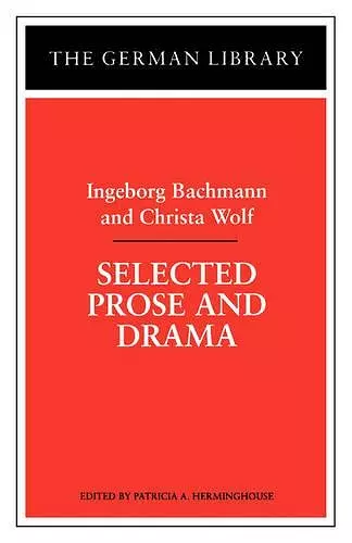 Selected Prose and Drama: Ingeborg Bachmann and Christa Wolf cover