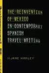 The Reinvention of Mexico in Contemporary Spanish Travel Writing cover
