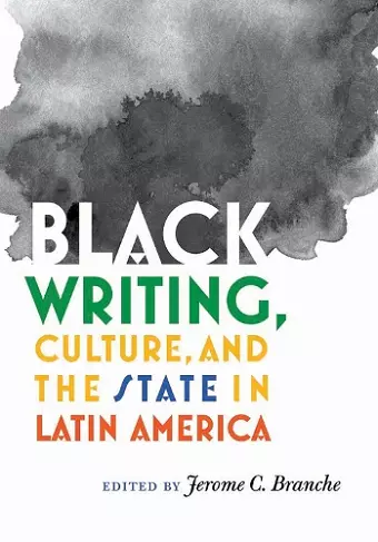 Black Writing, Culture, and the State in Latin America cover