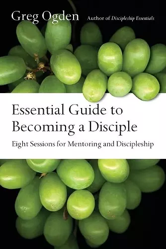 Essential Guide to Becoming a Disciple – Eight Sessions for Mentoring and Discipleship cover