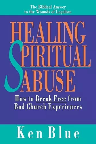 Healing Spiritual Abuse – How to Break Free from Bad Church Experiences cover