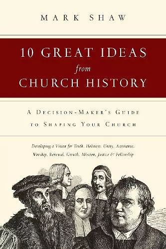 10 Great Ideas from Church History – A Decision–Maker`s Guide to Shaping Your Church cover