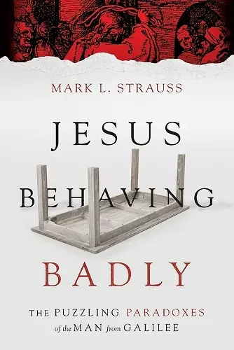 Jesus Behaving Badly – The Puzzling Paradoxes of the Man from Galilee cover