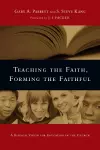 Teaching the Faith, Forming the Faithful – A Biblical Vision for Education in the Church cover