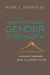 Understanding Gender Dysphoria – Navigating Transgender Issues in a Changing Culture cover