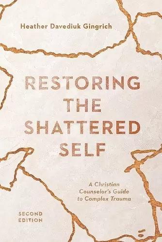 Restoring the Shattered Self – A Christian Counselor`s Guide to Complex Trauma cover