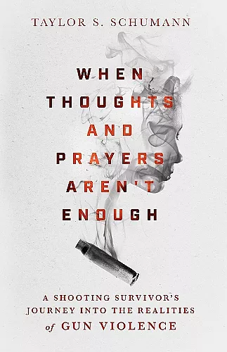 When Thoughts and Prayers Aren`t Enough – A Shooting Survivor`s Journey into the Realities of Gun Violence cover