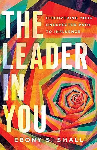 The Leader in You – Discovering Your Unexpected Path to Influence cover