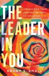 The Leader in You – Discovering Your Unexpected Path to Influence cover