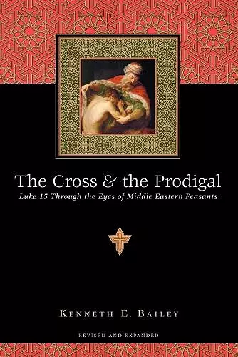 The Cross and the Prodigal – Luke 15 Through the Eyes of Middle Eastern Peasants cover