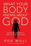 What Your Body Knows About God – How We Are Designed to Connect, Serve and Thrive cover