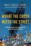 Where the Cross Meets the Street – What Happens to the Neighborhood When God Is at the Center cover