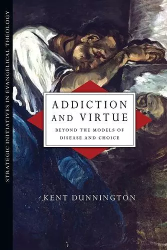 Addiction and Virtue – Beyond the Models of Disease and Choice cover