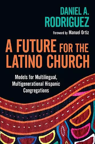 A Future for the Latino Church – Models for Multilingual, Multigenerational Hispanic Congregations cover