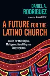 A Future for the Latino Church – Models for Multilingual, Multigenerational Hispanic Congregations cover