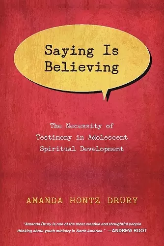 Saying Is Believing – The Necessity of Testimony in Adolescent Spiritual Development cover