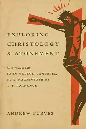 Exploring Christology and Atonement – Conversations with John McLeod Campbell, H. R. Mackintosh and T. F. Torrance cover