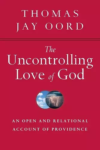 The Uncontrolling Love of God – An Open and Relational Account of Providence cover