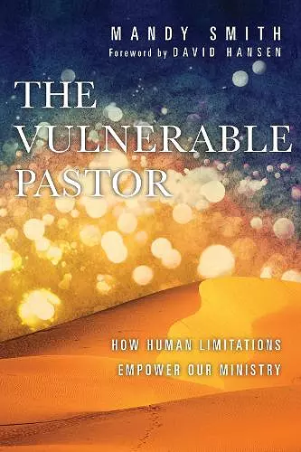 The Vulnerable Pastor – How Human Limitations Empower Our Ministry cover