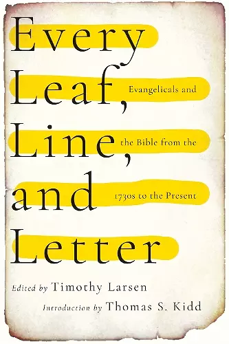 Every Leaf, Line, and Letter – Evangelicals and the Bible from the 1730s to the Present cover