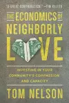 The Economics of Neighborly Love – Investing in Your Community`s Compassion and Capacity cover
