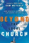 Beyond the Local Church – How Apostolic Movements Can Change the World cover