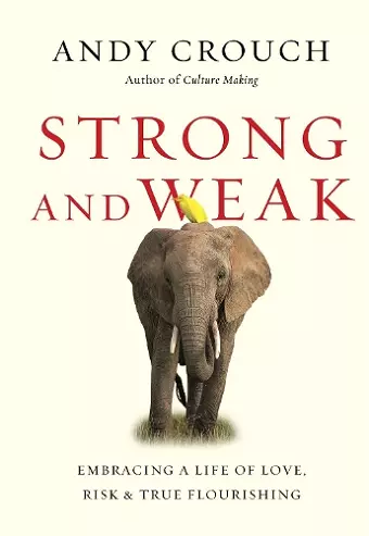 Strong and Weak – Embracing a Life of Love, Risk and True Flourishing cover