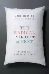 The Radical Pursuit of Rest – Escaping the Productivity Trap cover