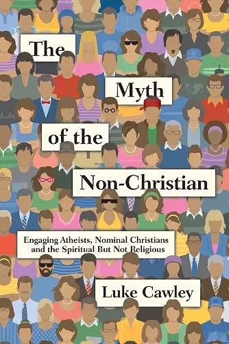 The Myth of the Non–Christian – Engaging Atheists, Nominal Christians and the Spiritual But Not Religious cover