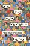 The Myth of the Non–Christian – Engaging Atheists, Nominal Christians and the Spiritual But Not Religious cover