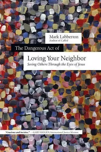 The Dangerous Act of Loving Your Neighbor – Seeing Others Through the Eyes of Jesus cover