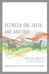 Between One Faith and Another – Engaging Conversations on the World`s Great Religions cover