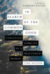 In Search of the Common Good – Christian Fidelity in a Fractured World cover