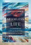 The Seamless Life – A Tapestry of Love and Learning, Worship and Work cover