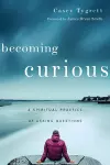 Becoming Curious – A Spiritual Practice of Asking Questions cover