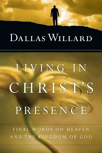 Living in Christ`s Presence – Final Words on Heaven and the Kingdom of God cover