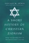 A Short History of Christian Zionism – From the Reformation to the Twenty–First Century cover