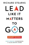 Lead Like It Matters to God Study Guide – Eight Sessions on Becoming a Values–Driven Leader cover