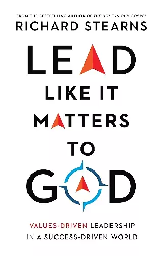 Lead Like It Matters to God – Values–Driven Leadership in a Success–Driven World cover