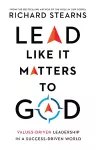 Lead Like It Matters to God – Values–Driven Leadership in a Success–Driven World cover