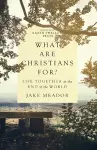 What Are Christians For? – Life Together at the End of the World cover