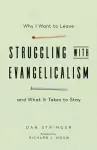 Struggling with Evangelicalism – Why I Want to Leave and What It Takes to Stay cover