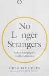 No Longer Strangers – Finding Belonging in a World of Alienation cover