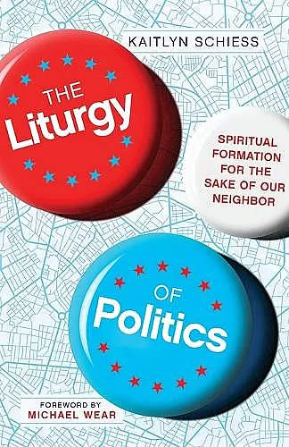The Liturgy of Politics – Spiritual Formation for the Sake of Our Neighbor cover