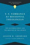 T. F. Torrance as Missional Theologian – The Ascended Christ and the Ministry of the Church cover