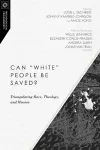 Can "White" People Be Saved? – Triangulating Race, Theology, and Mission cover