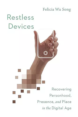 Restless Devices – Recovering Personhood, Presence, and Place in the Digital Age cover