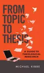 From Topic to Thesis – A Guide to Theological Research cover