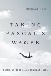 Taking Pascal`s Wager – Faith, Evidence and the Abundant Life cover